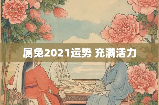 属兔2021运势 充满活力