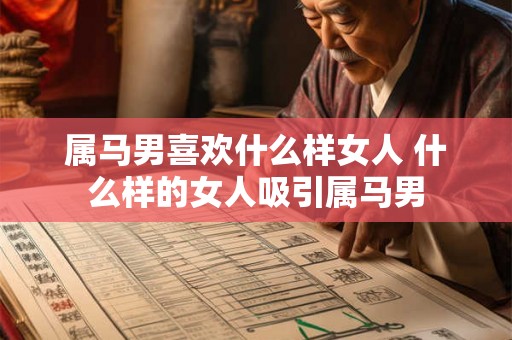 属马男喜欢什么样女人 什么样的女人吸引属马男