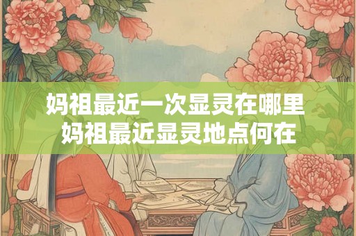 妈祖最近一次显灵在哪里 妈祖最近显灵地点何在