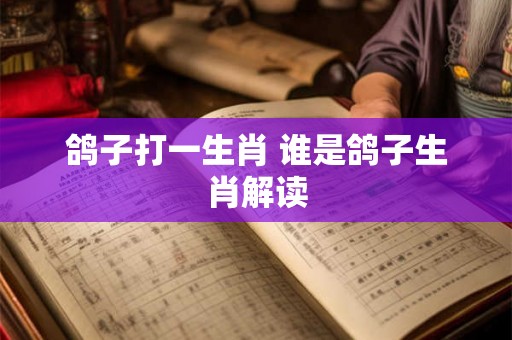 鸽子打一生肖 谁是鸽子生肖解读
