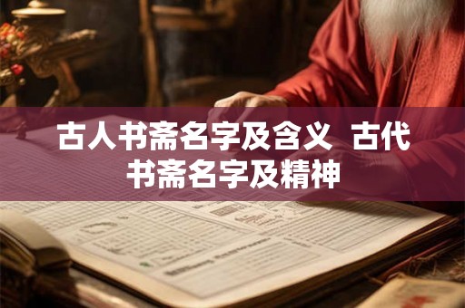 古人书斋名字及含义  古代书斋名字及精神