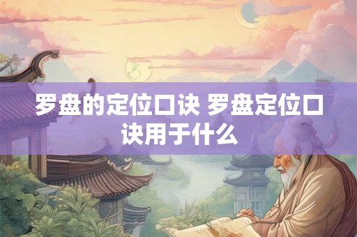 罗盘的定位口诀 罗盘定位口诀用于什么