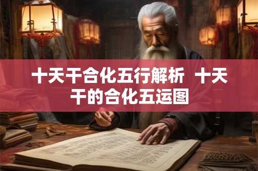 十天干合化五行解析 十天干的合化五运图 十天干合化五行解析 十天干的合化五运图
