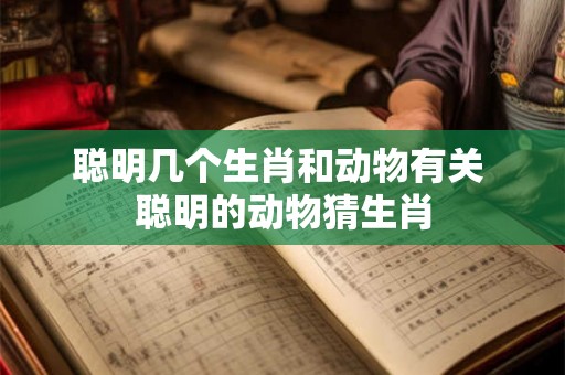 聪明几个生肖和动物有关 聪明的动物猜生肖