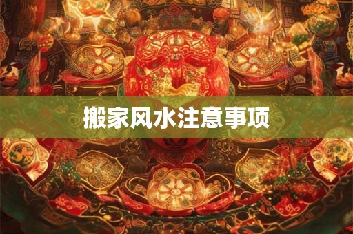 搬家风水注意事项