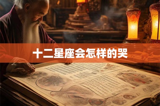 十二星座会怎样的哭