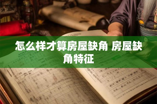 怎么样才算房屋缺角 房屋缺角特征