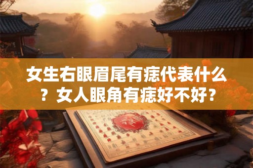 女生右眼眉尾有痣代表什么?女人眼角有痣好不好? 女生右眼眉尾有痣代表什么?女人眼角有痣好不好?