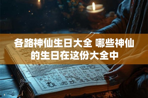 各路神仙生日大全 哪些神仙的生日在这份大全中 各路神仙生日大全 哪些神仙的生日在这份大全中