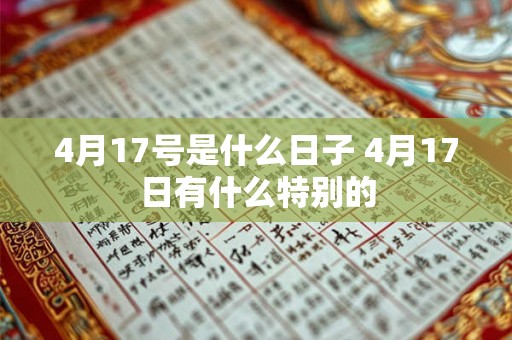 4月17号是什么日子 4月17日有什么特别的
