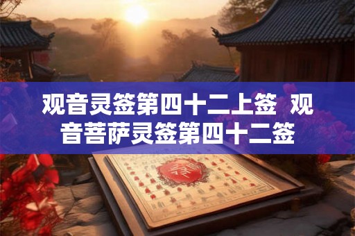 观音灵签第四十二上签  观音菩萨灵签第四十二签