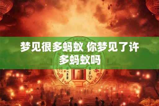 梦见很多蚂蚁 你梦见了许多蚂蚁吗