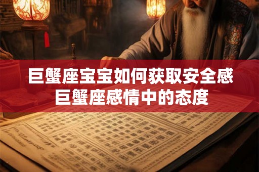 巨蟹座宝宝如何获取安全感 巨蟹座感情中的态度