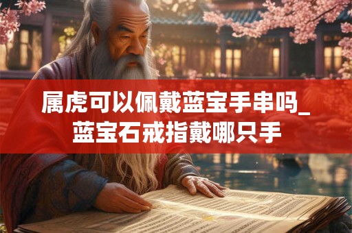 属虎可以佩戴蓝宝手串吗_蓝宝石戒指戴哪只手