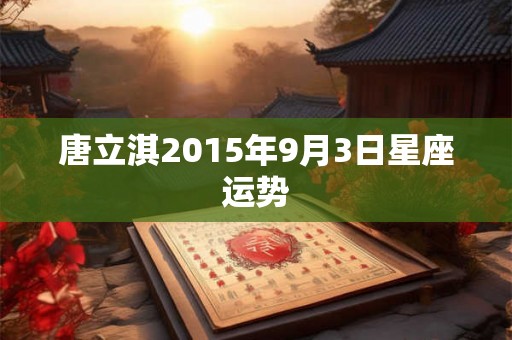 唐立淇2015年9月3日星座运势