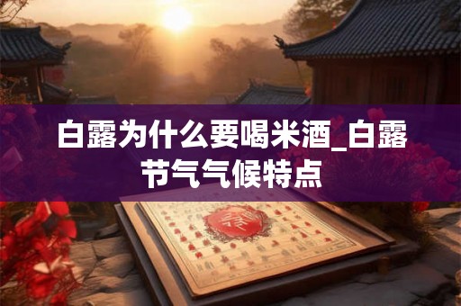 白露为什么要喝米酒_白露节气气候特点