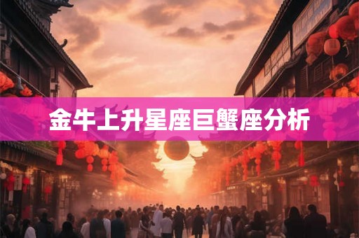 金牛上升星座巨蟹座分析