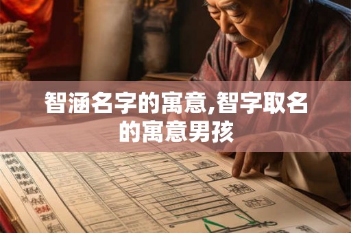 智涵名字的寓意,智字取名的寓意男孩