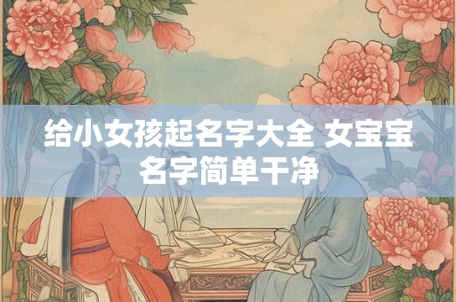 给小女孩起名字大全 女宝宝名字简单干净