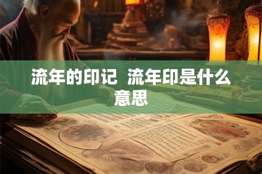 流年的印记  流年印是什么意思
