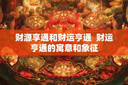 财源享通和财运亨通  财运亨通的寓意和象征