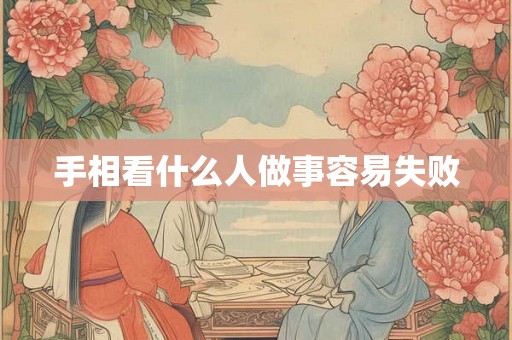 手相看什么人做事容易失败 手相看什么人做事容易失败