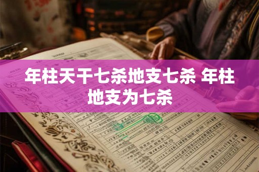 年柱天干七杀地支七杀 年柱地支为七杀