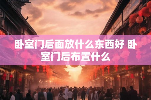 卧室门后面放什么东西好 卧室门后布置什么