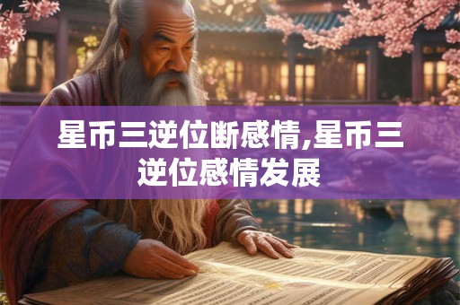 星币三逆位断感情,星币三逆位感情发展