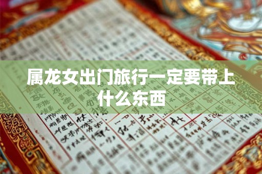属龙女出门旅行一定要带上什么东西