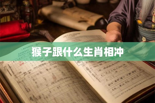 猴子跟什么生肖相冲