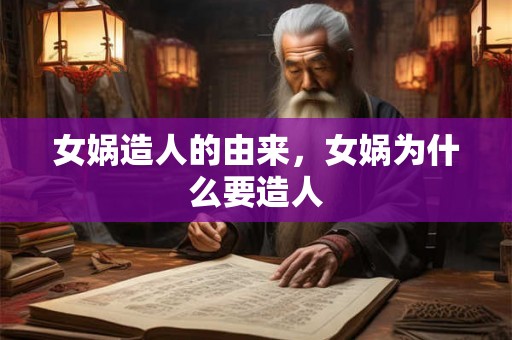 女娲造人的由来，女娲为什么要造人