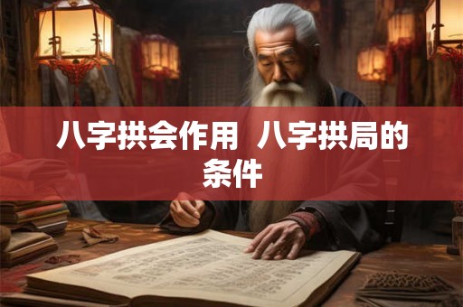 八字拱会作用  八字拱局的条件