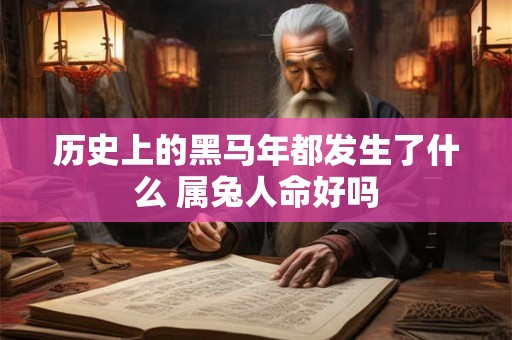 历史上的黑马年都发生了什么 属兔人命好吗