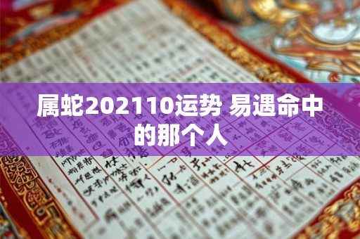 属蛇202110运势 易遇命中的那个人
