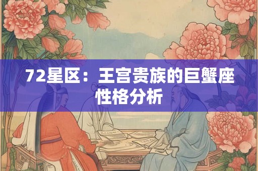 72星区：王宫贵族的巨蟹座性格分析