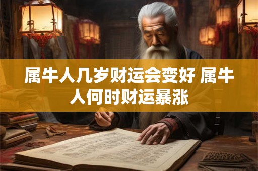 属牛人几岁财运会变好 属牛人何时财运暴涨