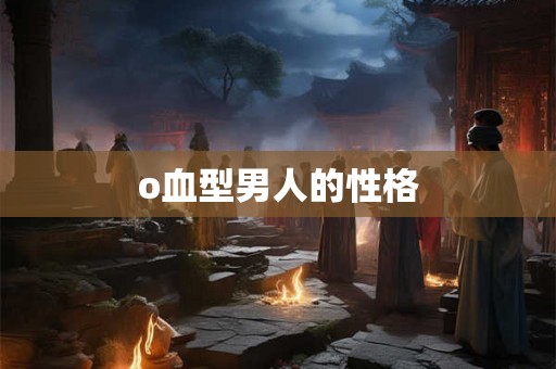 o血型男人的性格