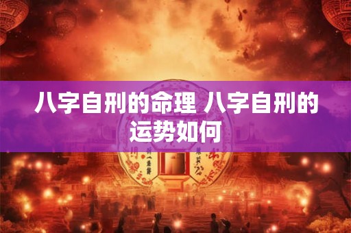 八字自刑的命理 八字自刑的运势如何