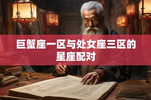 巨蟹座一区与处女座三区的星座配对