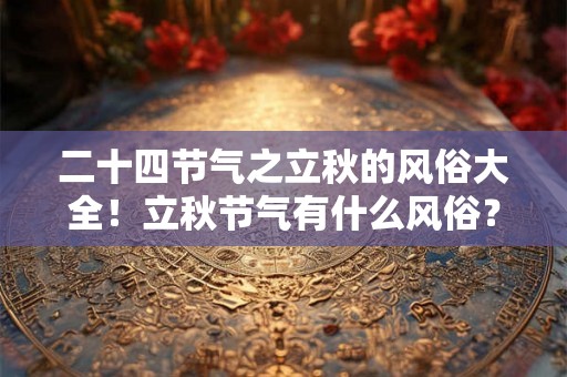二十四节气之立秋的风俗大全！立秋节气有什么风俗？