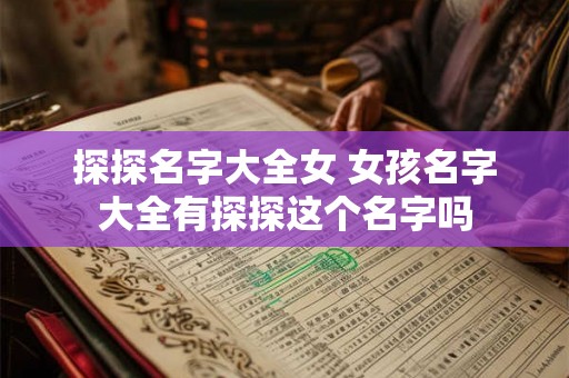 探探名字大全女 女孩名字大全有探探这个名字吗