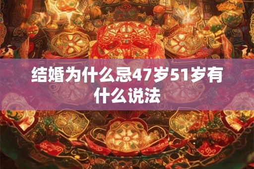 结婚为什么忌47岁51岁有什么说法