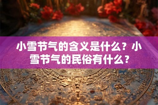 小雪节气的含义是什么？小雪节气的民俗有什么？