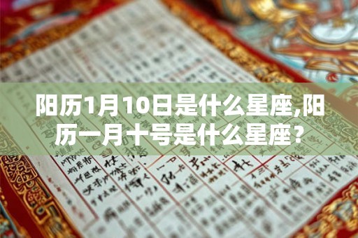 阳历1月10日是什么星座,阳历一月十号是什么星座？