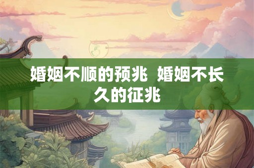 婚姻不顺的预兆  婚姻不长久的征兆