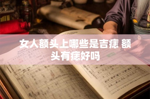 女人额头上哪些是吉痣 额头有痣好吗