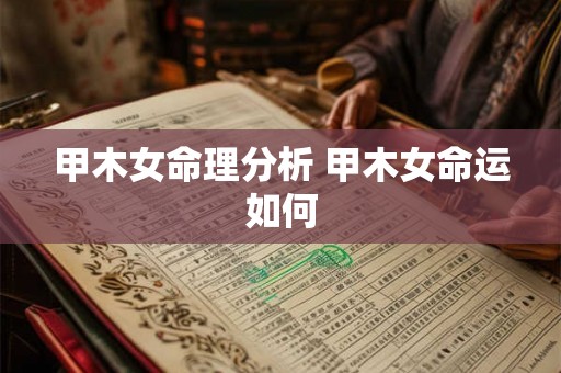 甲木女命理分析 甲木女命运如何