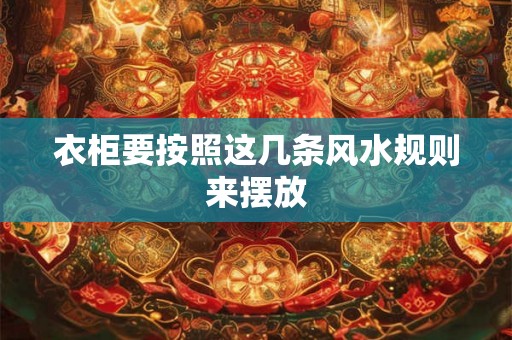 衣柜要按照这几条风水规则来摆放