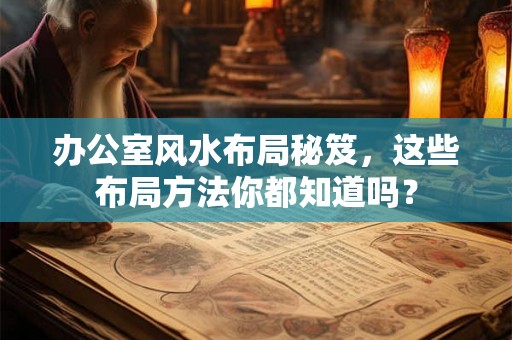 办公室风水布局秘笈，这些布局方法你都知道吗？